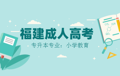 2021年福建成人高考專升本專業(yè)介紹：小學(xué)教育