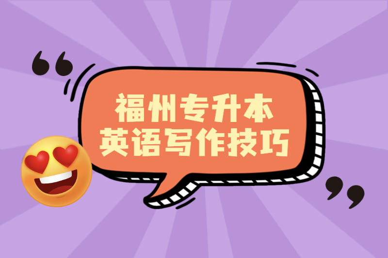 2021年福州專升本專升本英語寫作提分技巧四