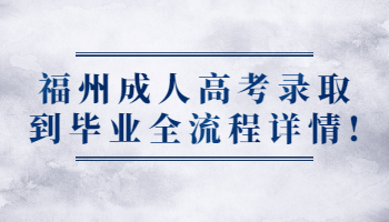 福州成人高考錄取到畢業全流程