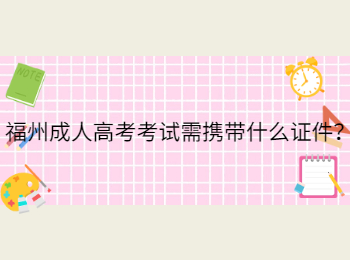 福州成人高考考試需攜帶什么證件？