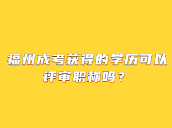 福州成考獲得的學歷可以評審職稱嗎？