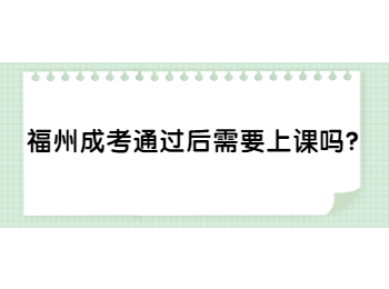 福州成考通過后需要上課嗎？