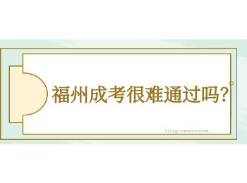 福州成考很難通過(guò)嗎？