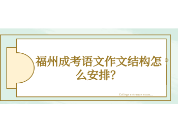 福州成考語文作文結構怎么安排？