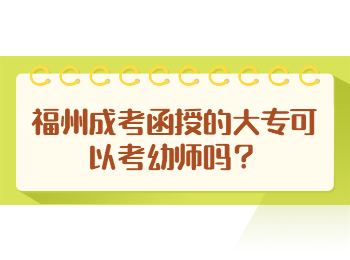 福州成考函授的大專可以考幼師嗎？