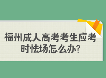 福州成人高考考生應(yīng)考時(shí)怯場怎么辦?