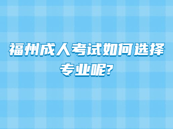 福州成人考試如何選擇專業(yè)呢?