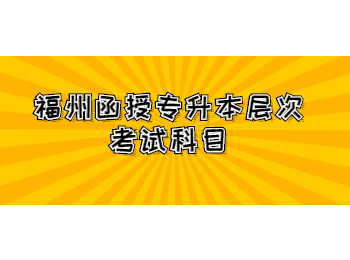 福州函授專升本層次考試科目