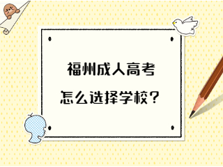 福州成人高考怎么選擇學校？