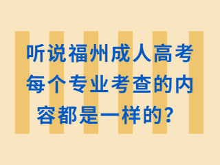 聽(tīng)說(shuō)福州成人高考每個(gè)專(zhuān)業(yè)考查的內(nèi)容都是一樣的？